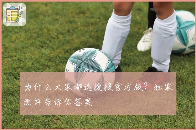 为什么大家都选捷报官方版？独家测评告诉你答案