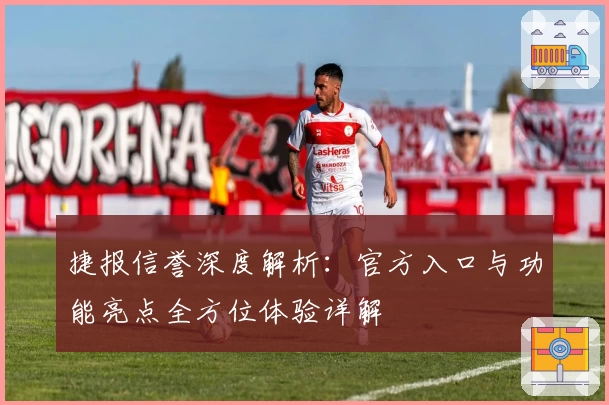 捷报信誉深度解析：官方入口与功能亮点全方位体验详解