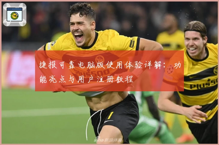 捷报可靠电脑版使用体验详解：功能亮点与用户注册教程