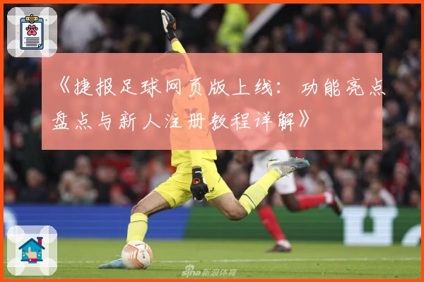 《捷报足球网页版上线：功能亮点盘点与新人注册教程详解》