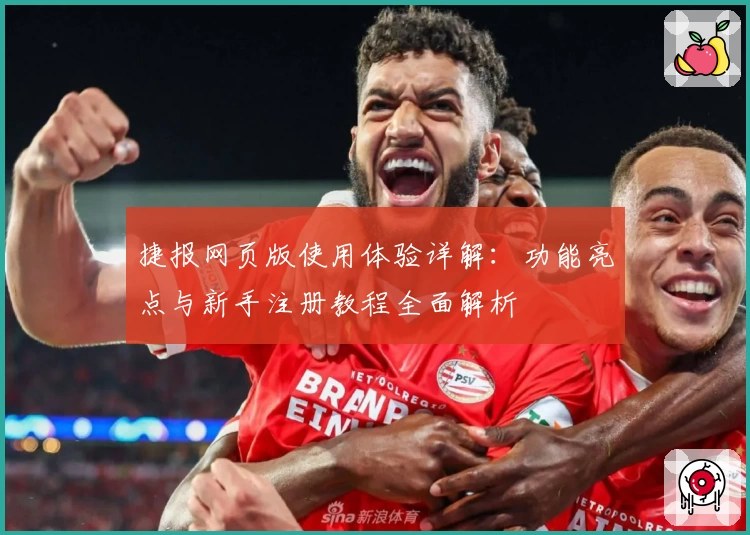 捷报网页版使用体验详解：功能亮点与新手注册教程全面解析