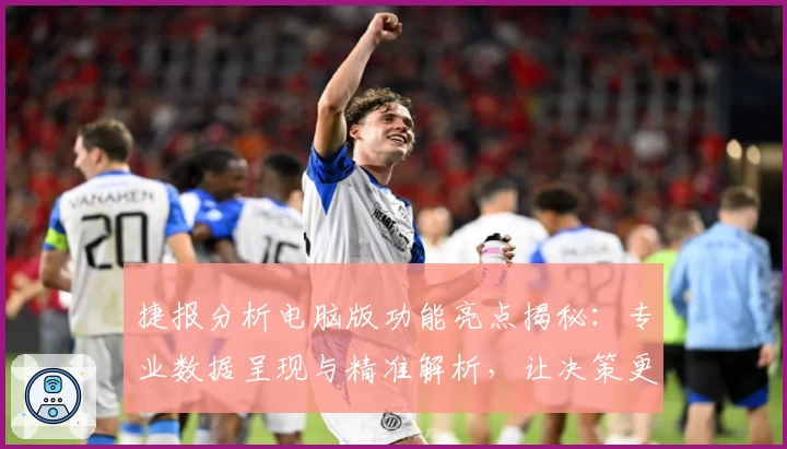 捷报分析电脑版功能亮点揭秘：专业数据呈现与精准解析，让决策更高效