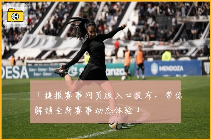 「捷报赛事网页版入口发布，带你解锁全新赛事动态体验」